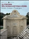 La fontana dell'acqua acetosa a Roma. La storia, il restauro e il nuovo parco libro