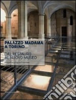 Palazzo Madama a Torino. Dal restauro al nuovo museo. Ediz. illustrata libro