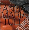 Anna Maria Tulli. Catalogo della mostra (Milano, 21 giugno-24 luglio 2010). Ediz. illustrata libro