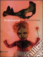 Sonja Quarone. Se ricordi bene. Catalogo della mostra (Vigevano, 30 gennaio-14 febbraio 2010). Ediz. italiana e inglese libro