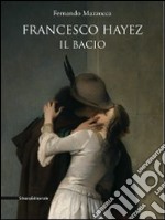 Francesco Hayez. Il bacio. Catalogo della mostra. Trieste, 12 dicembre 2009-15 agosto 2010). Ediz. illustrata libro