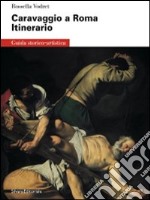 Caravaggio a Roma. Itinerario. Ediz. illustrata libro