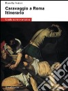 Caravaggio a Roma. Itinerario. Ediz. illustrata libro di Vodret R. (cur.)