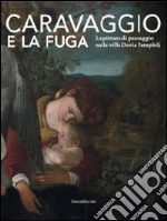 Caravaggio e la fuga. La pittura di paesaggio nelle ville Doria Pamphilj. Catalogo della mostra (Genova, 26 marzo-26 settembre 2010). Ediz. illustrata libro