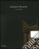 Adalberto Mecarelli. Lux umbrae. Catalogo della mostra (Siena, 27 febbraio-6 giugno 2010). Ediz. italiana e francese libro