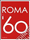 Roma Sessanta. Catalogo della mostra. Ediz. illustrata libro