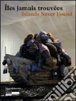 Îles jamais trouvée-Islands never found. Catalogo della mostra (Genova, Salonicco, Saint-Etienne 2010-2011). Ediz. illustrata libro