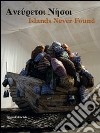 Islands never found. Ediz. greca e inglese. Catalogo della mostra (Genova, Salonicco, Saint-Etienne 2010-2011) libro