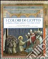 I colori di Giotto. La basilica di Assisi: restauro e restituzione virtuale. Catalogo della mostra (Assisi, 11 aprile-5 settembre 2010). Ediz. italiana e inglese libro