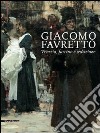 Giacomo Favretto. Venezia, fascino e seduzione. Ediz. illustrata libro