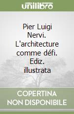 Pier Luigi Nervi. L'architecture comme défi. Ediz. illustrata libro