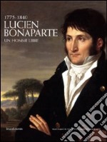 Lucien Bonaparte. Un homme libre. Catalogo della mostra libro