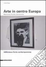 Arte in centro Europa. Malinconia, fluidità, sovversività libro