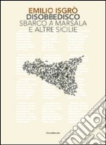 Emilio Isgrò. Disobbedisco. Sbarco a Marsala e altre Sicilie. Ediz. illustrata libro