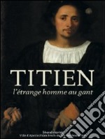 Titien. L'étrange homme au gant. Ediz. illustrata libro