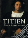 Titien. L'étrange homme au gant. Ediz. illustrata libro