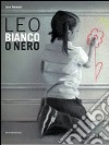 Leo. Bianco o nero. Ediz. illustrata libro