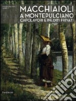 Macchiaioli a Montepulciano. Capolavori e inediti privati. Ediz. illustrata libro