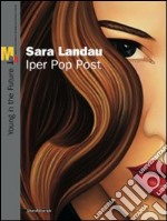 Sara Landau. Iper Pop Past. Catalogo della mostra (Rovereto, 5 giugno--22 agosto 2010). Ediz. illustrata libro