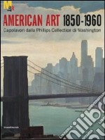 Arte americana 1850-1960. Capolavori dalla Phillips Collection di Washington. Ediz. illustrata libro