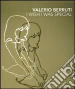 Valerio Berruti. I wish I was special. Ediz. italiana e inglese libro