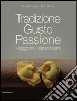 Tradizione gusto passione. Viaggio tra i sapori italiani. Vol. 1: Nord e centro libro