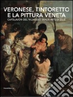 Veronese, Tintoretto e la pittura veneta. Capolavori del Palais des Beaux-Arts di Lille. Catalogo della mostra (Conversano, 9 maggio-21 luglio 2010). Ediz. illustrata