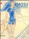 Sassu in Abruzzo. Il nuovo museo di Atessa. Ediz. illustrata libro