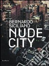 Bernardo Siciliano. Nude City. Catalogo della mostra (Roma, 24 giugno-25 luglio 2010). Ediz. italiana e inglese libro