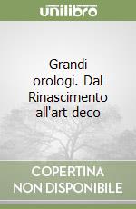 Grandi orologi. Dal Rinascimento all'art deco libro