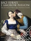 Baci rubati e amorose passioni nell'arte e nella letteratura fra Settecento e Ottocento (Andri, 16 luglio-1 novembre 2010). Ediz. illustrata libro