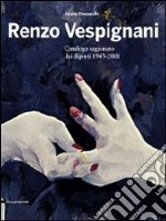 Renzo Vespignani. Catalogo ragionato dei dipinti 1943-2001. Ediz. illustrata libro