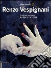 Renzo Vespignani. Catalogo ragionato dei dipinti 1943-2001. Ediz. illustrata libro di Rivosecchi V. (cur.)