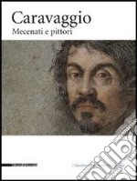 Caravaggio. Mecenati e pittori. Catalogo della mostra (Caravaggio, 25 settembre-12 dicembre 2010). Ediz. illustrata libro