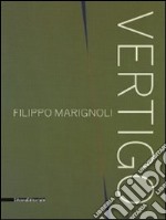 Filippo Marignoli. Vertigo. Catalogo della mostra (Roma, 16 settembre-21 novembre 2010). Ediz. italiana e inglese libro