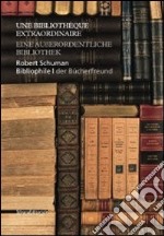 Robert Schumann bibliophile. Une bibliothèque extraordinaire. Ediz. francese e tedesca