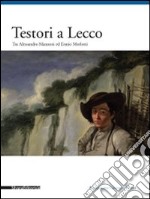 Testori a Lecco. Tra Alessandro Manzoni ed Ennio Morlotti. Ediz. illustrata libro