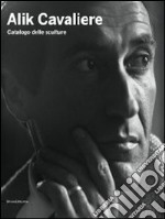 Alik Cavaliere. Catalogo delle sculture. Ediz. illustrata libro