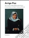 Arrigo Poz. Nel cuore della storia del Friuli. Ediz. italiana e inglese libro di Frattolin M. P. (cur.)