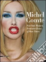 Michel Comte. Not only Woman. Feminine Icons of Our Times. Ediz. italiana e inglese libro