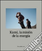 Kami. La mision de la energia. Ediz. spagnola libro