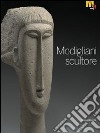 Modigliani scultore. Catalogo della mostra (Rovereto, 18 dicembre 2010-27 marzo 2011). Ediz. illustrata libro