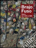 Brajo Fuso. Opere dal 1945 al 1980. Ediz. illustrata libro