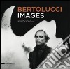 Bertolucci. Images. Catalogo della mostra (New York, 17 dicembre 2010-10 gennaio 2011). Ediz. italiana e inglese libro