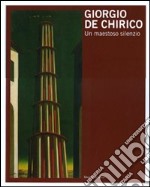 Giorgio De Chirico. Un maestoso silenzio. Catalogo della mostra (Trieste, 3 dicembre 2010-27 febbraio 2011). Ediz. italiana e inglese libro