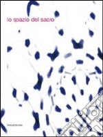 Lo spazio del sacro. Catalogo della mostra (Modena, 5 dicembre 2010-6 marzo 2011). Ediz. italiana e inglese libro