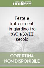 Feste e trattenimenti in giardino fra XVI e XVIII secolo libro