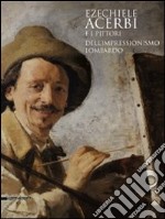 Ezechiele Acerbi e i pittori dell'impressionismo lombardo. Catalogo della mostra (5 dicembre 2010-27 febbraio 2011). Ediz. illustrata