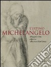 L'ultimo Michelangelo. Ediz. illustrata libro di Rovetta A. (cur.)