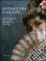 L'Ottocento elegante. Arte italiana nel segno di Fortuny, 1860-1890. Catalogo della mostra (Rovigo, 29 gnnaio-12 giugno 2011). Ediz. illustrata